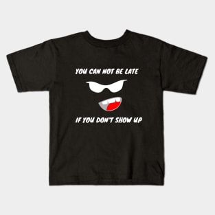 YOU CAN NOT BE LATE IF DON'T SHOW UP Kids T-Shirt